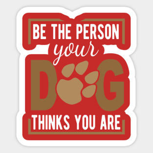 Be The Person Your Dog Thinks You Are Sticker